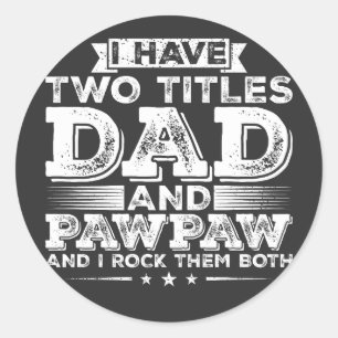 I have Two Titles Dad and Pawpaw Classic Round Sticker