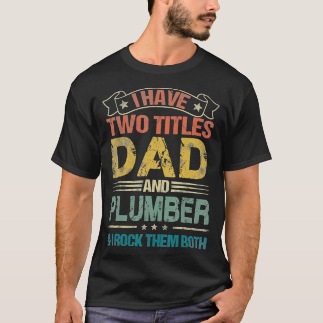 I Have Two Titles Dad And Plumber Tshirt Funny (Front)
