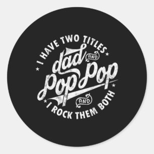 I Have Two Titles Dad And Pop Pop Fathers Day Funn Classic Round Sticker