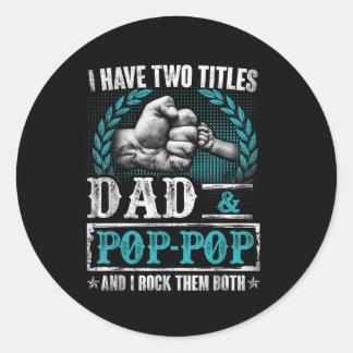 I Have Two Titles Dad And Pop-pop Funny Fathers Da Classic Round Sticker