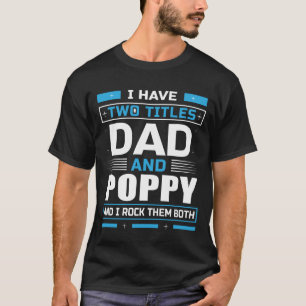 I Have Two Titles Dad And POPPY And I Rock Them Bo T-Shirt