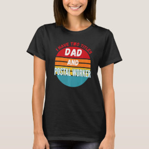 I Have Two Titles Dad And Postal Worker T-Shirt