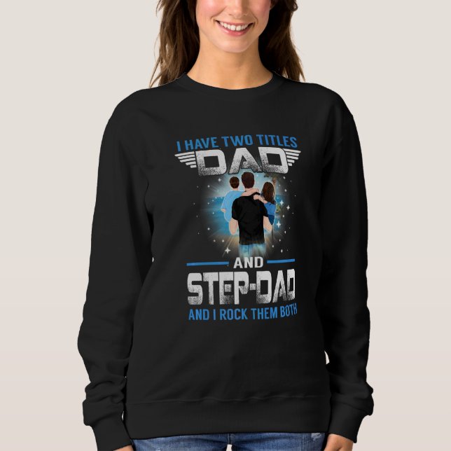 I Have Two Titles Dad And Step Dad  For Fathers Da Sweatshirt (Front)