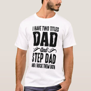 I have two titles dad and step dad T-Shirt