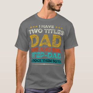 I Have Two Titles Dad And StepDad And I Rock Them T-Shirt