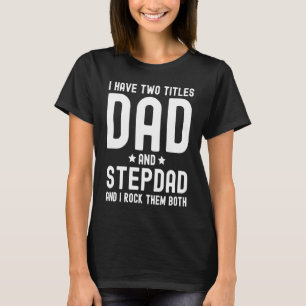 I Have Two Titles Dad and Stepdad  Cute Fathers Da T-Shirt