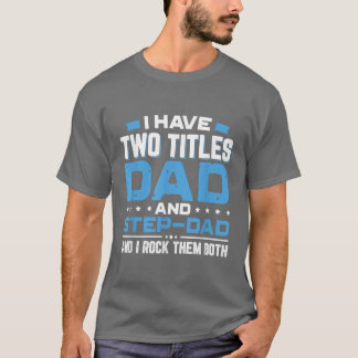 I Have Two Titles Dad And StepDad Father's Day Gi T-Shirt