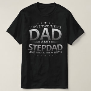 i have two titles dad and stepdad T-Shirt
