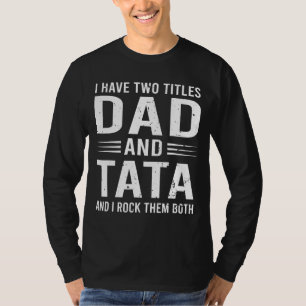 I Have Two Titles Dad And Tata  Father's Day Tata T-Shirt