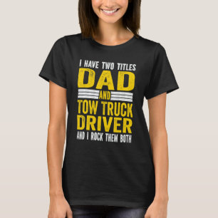 I have Two Titles Dad and tow truck driver Dad T-Shirt