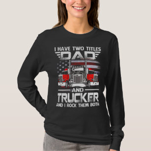 I Have Two Titles Dad and Trucker T-Shirt
