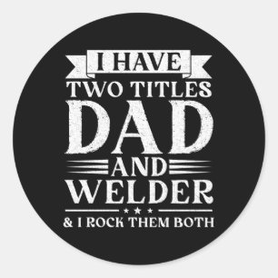 I Have Two Titles Dad And Welder Fathers Day Classic Round Sticker