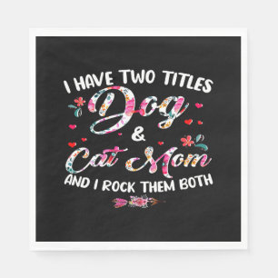 I Have Two Titles Dog And Cat Mom Floral Happy Mot Napkin