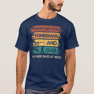 I Have Two Titles Fisherman And Dad And I Kick Bas T-Shirt