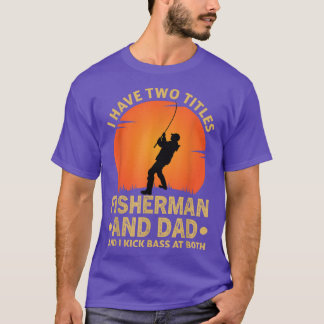 I Have Two Titles Fisherman And Dad Bass Fishing F T-Shirt