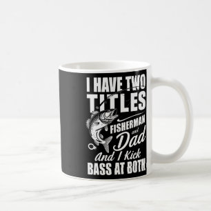 I Have Two Titles Fisherman Dad B Fishing - Father Coffee Mug