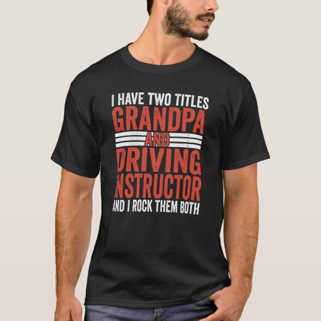 I have two titles Grandpa and Driving Instructor T-Shirt (Front)