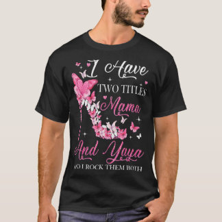 I Have Two Titles Mama And Yaya High Heel Mother's T-Shirt