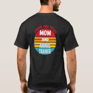 I Have Two Titles Mom And Animal Trainer T-Shirt