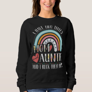 I Have Two Titles Mom And Auntie Rainbow Mothers Sweatshirt