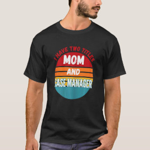 I Have Two Titles Mom And Case Manager T-Shirt