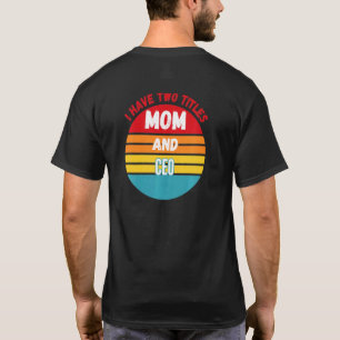 I Have Two Titles Mom And Ceo T-Shirt