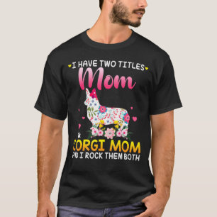 I Have Two Titles Mom And Corgi Dog Mom Happy Moth T-Shirt