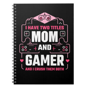 I HAVE TWO TITLES MOM AND GAMER NOTEBOOK