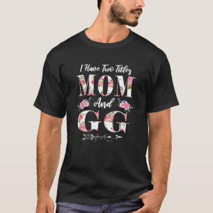 I Have Two Titles Mom And GG Flowers Mother's Day T-Shirt