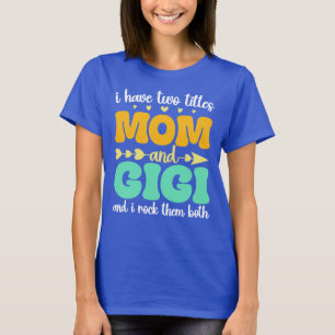 I Have Two Titles Mom And Gigi Funny Mother's Day T-Shirt