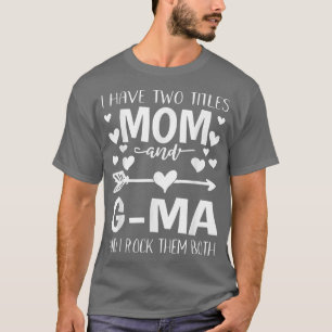 I Have Two Titles Mom And GMa Fumy Mothers Day Gif T-Shirt