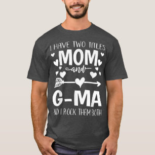 I Have Two Titles Mom And GMa Fumy Mothers Day Gif T-Shirt