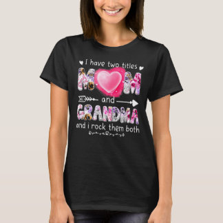 I Have Two Titles Mom And Grandma And I Rock Them T-Shirt