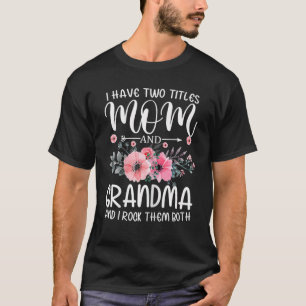 I Have Two Titles Mom And Grandma Floral Proud Mot T-Shirt