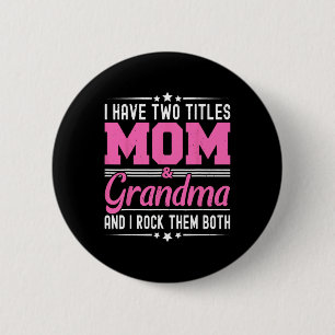 I Have Two Titles Mom And Grandma Funny Mothers Da 2 Inch Round Button