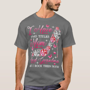I Have Two Titles Mom And Grandma High Heel Mother T-Shirt