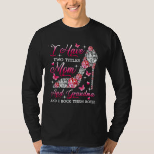 I Have Two Titles Mom And Grandma High Heel Mother T-Shirt