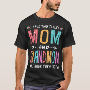 I Have Two Titles Mom And Grandmom Mother's Day Gi T-Shirt