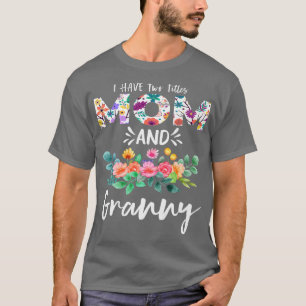 I Have Two Titles Mom and Granny Floral Grandma Mo T-Shirt