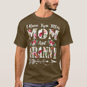 I Have Two Titles Mom And Granny Flowers Mother's  T-Shirt