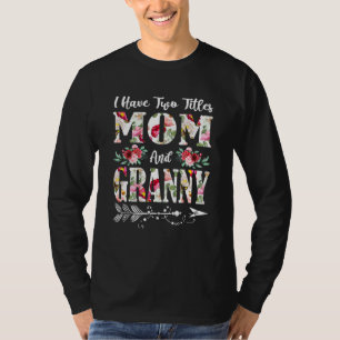 I Have Two Titles Mom And Granny Flowers Mother's T-Shirt