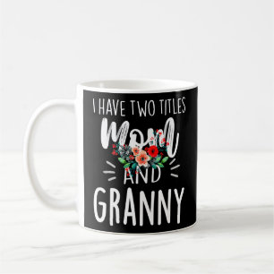 I Have Two Titles Mom And Granny I Rock Them Both  Coffee Mug