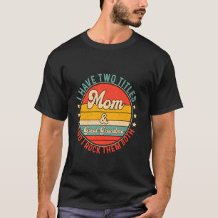 I Have Two Titles Mom And Great Grandma Mothers Da T-Shirt