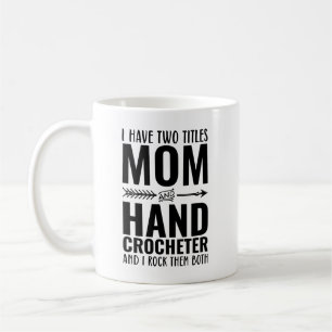 I Have Two Titles Mom And Hand Crocheter Funny Coffee Mug