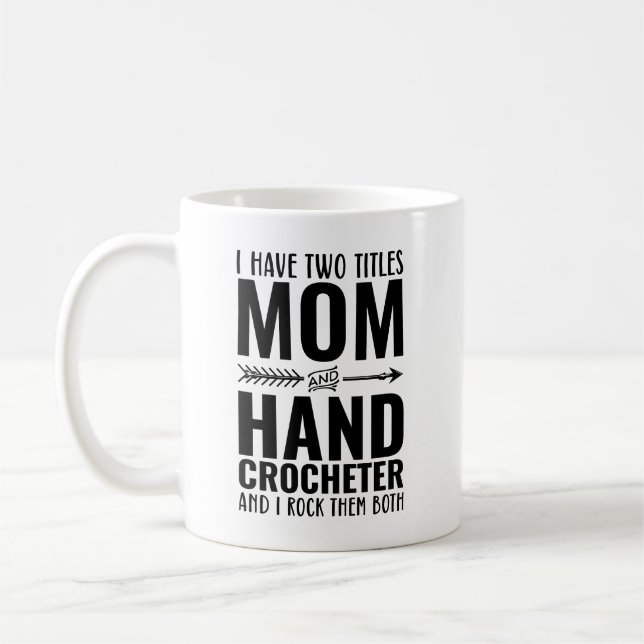 I Have Two Titles Mom And Hand Crocheter Funny Coffee Mug (Left)