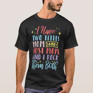 I Have Two Titles Mom And Host Mom And I Rock Them T-Shirt