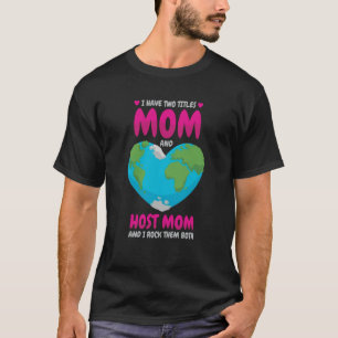 I Have Two Titles Mom And Host Mom And I Rock Them T-Shirt