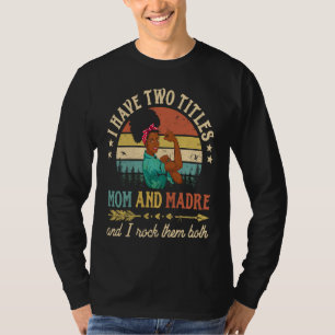 I Have Two Titles Mom And Madre African Women Blac T-Shirt