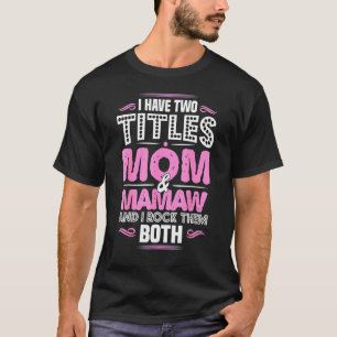 I Have Two Titles Mom And Mamaw - Moms Mamaw T-Shirt