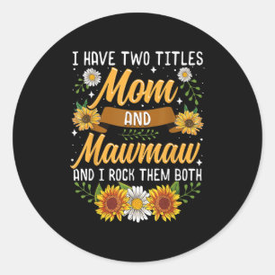 I Have Two Titles Mom And Mawmaw Mothers Day  Classic Round Sticker